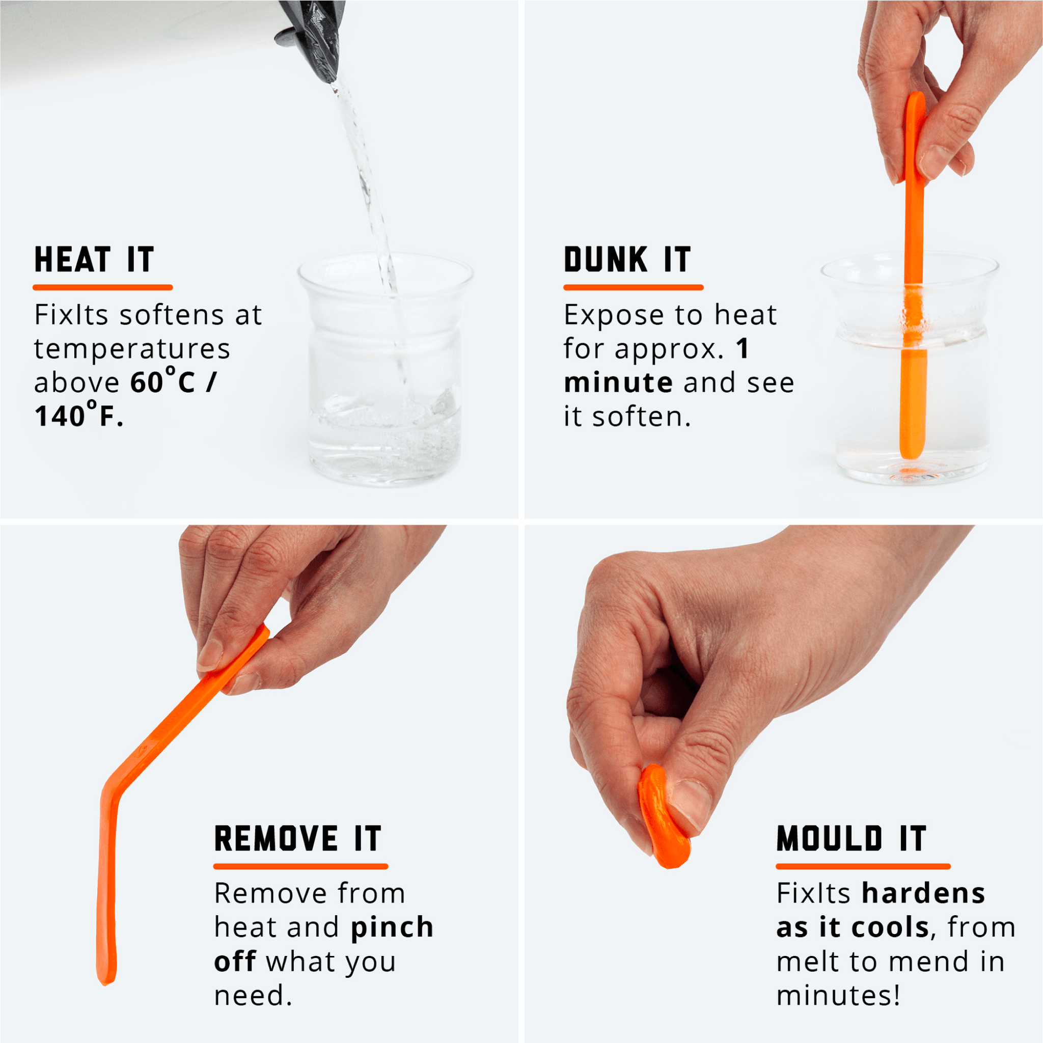 FixIts instructions: heat water to 60 degrees, then dunk your FixIts into it for approximately one minute, remove it and mould it into the desired shape. It will harden as it cools.